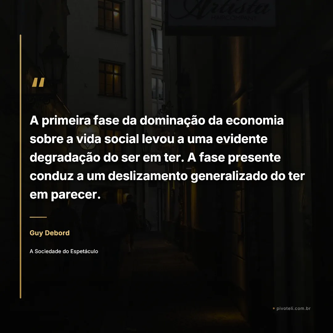 Frase de Guy Debord: "A primeira fase da dominação da economia sobre a vida social levou a uma evidente degradação do ser em ter. A fase prese..." — A Sociedade do Espetáculo
