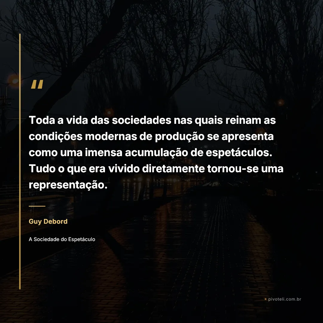Frase de Guy Debord: "Toda a vida das sociedades nas quais reinam as condições modernas de produção se apresenta como uma imensa acumulação de..." — A Sociedade do Espetáculo